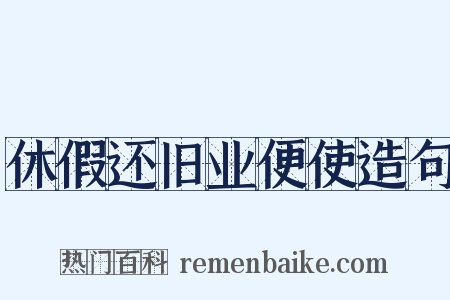 休假还旧业便使造句是什么意思的图片